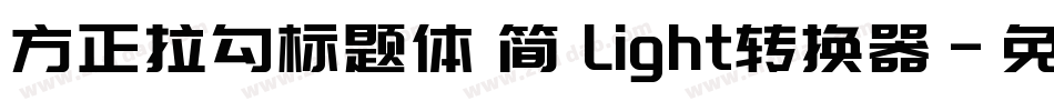 方正拉勾标题体 简 Light转换器字体转换
